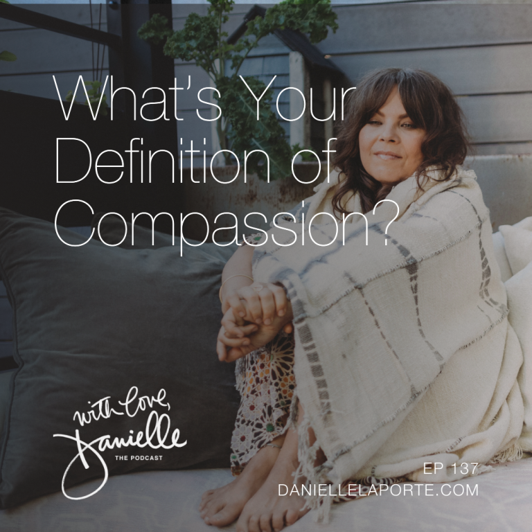 What’s Your Definition of Compassion? - Danielle LaPorte